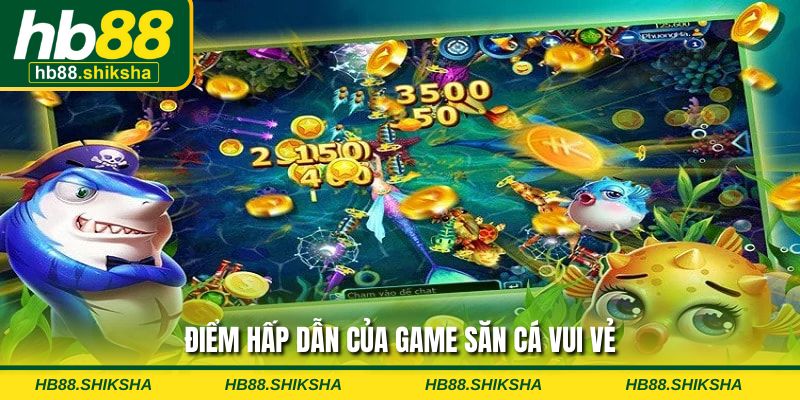Điểm hấp dẫn của game săn cá Vui Vẻ