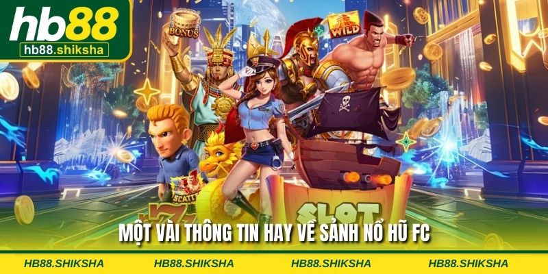 Một vài thông tin hay về sảnh nổ hũ FC