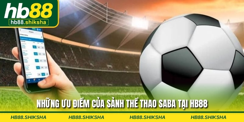 Những ưu điểm của sảnh thể thao Saba tại HB88
