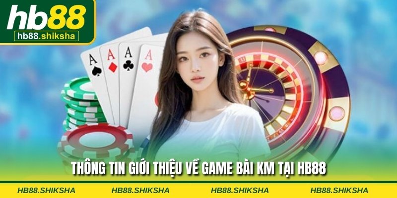 Thông tin giới thiệu về game bài KM tại HB88