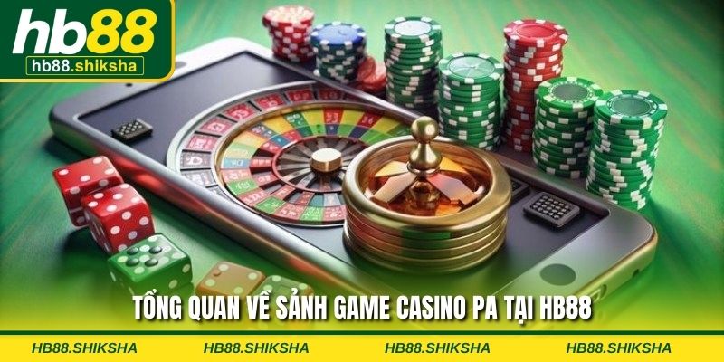 Tổng quan về sảnh game Casino Pa tại HB88